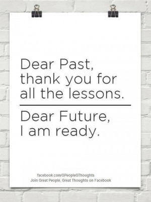 Dear Past, Thank You For All The Lessons. Dear Future, I Am Ready ...