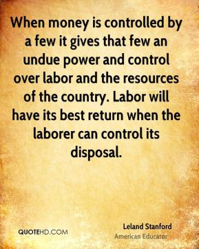 When money is controlled by a few it gives that few an undue power and ...