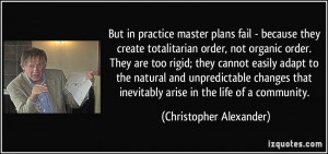 But in practice master plans fail - because they create totalitarian ...