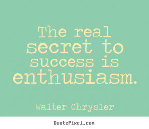 Walter Chrysler picture quotes - The real secret to success is ...