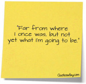 Far from what I once was, but not yet what I am going to be. View more ...