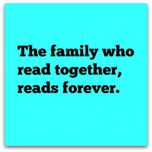 have this theory that families who read together, read forever.