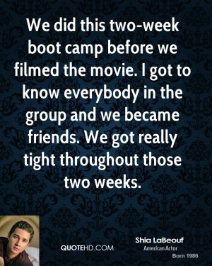 We did this two-week boot camp before we filmed the movie. I got to ...