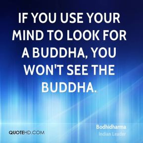 If you use your mind to look for a Buddha, you won't see the Buddha.