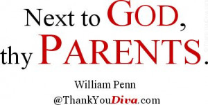Next to God, thy parents. – Quote by William Penn (1644-1718 ...