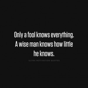 Ultramotivationquotes: Only a fool knows everything. A wise man