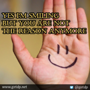 Yes i'm smiling but you are not the reason anymore