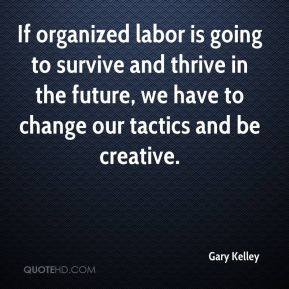 If organized labor is going to survive and thrive in the future, we ...
