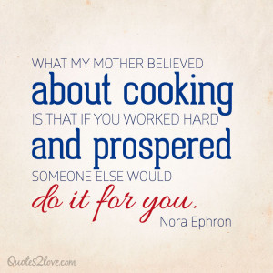 What my mother believed about cooking is that if you worked hard and ...
