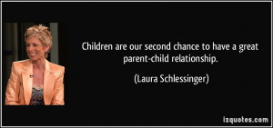 ... chance to have a great parent-child relationship. - Laura Schlessinger