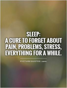 Sleep: A cure to forget about pain, problems, stress, everything for a ...