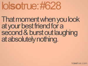 ... best friend for a second & burst out laughing at absolutely nothing