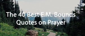 The 40 Best E.M. Bounds Quotes on Prayer