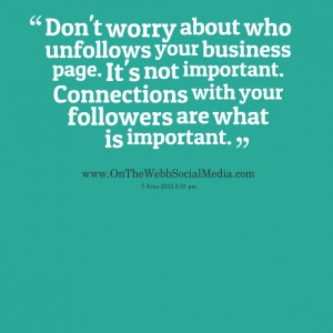 Quotes Picture: don't worry about who unfollows your business page it ...