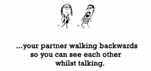 Happiness is, your partner walking backwards so you can see each other ...