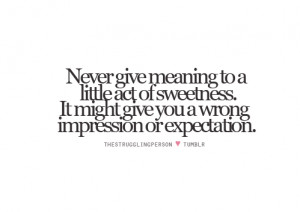 ... act of sweetness. It might give you a wrong impression or expectation