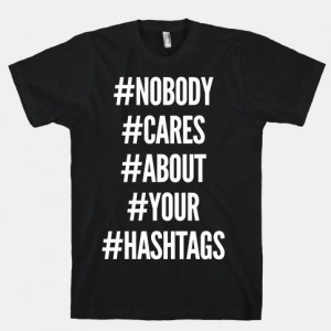 Nobody Cares About Your Hashtags #funny #hashtag #sassy #dontcare # ...