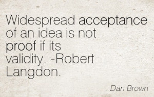 ... Of An Idea Is Not Proof If Its Validity. Robert Langdon. - Dan Brown
