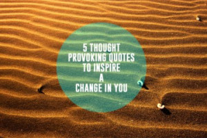 Thought Provoking Quotes To Inspire a Change In You
