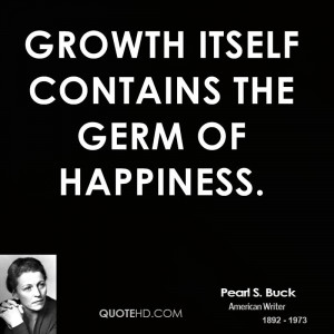 Growth itself contains the germ of happiness.