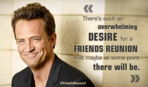 Matthew Perry don’t close the door to a Friends Reunion ! Never lose ...