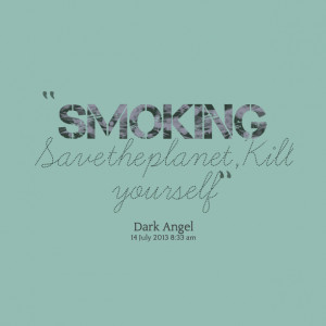 Quotes Picture: smoking save the planet,kill yourself