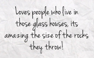 People Who Live in Glass Houses Quotes
