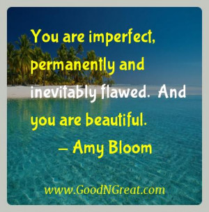 Amy Bloom Inspirational Quotes - You are imperfect, permanently and ...