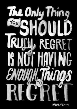The only thing you should truly regret...