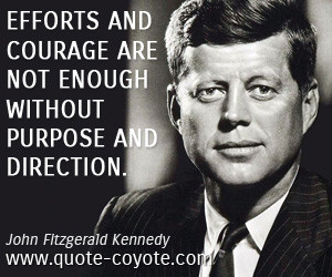 ... Efforts and courage are not enough without purpose and direction