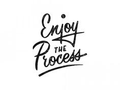 Never forget to enjoy the process. No matter what you do. Beautiful ...