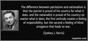The difference between patriotism and nationalism is that the patriot ...