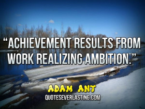 Achievement results from work realizing ambition.”