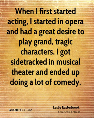 When I first started acting, I started in opera and had a great desire ...