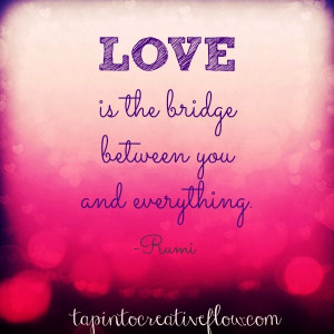LOVE is the bridge between you and everything! Rumi quotes. # ...