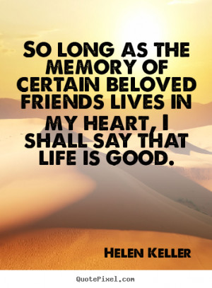 Helen Keller Quotes - So long as the memory of certain beloved friends ...