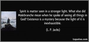 Spirit is matter seen in a stronger light. What else did Malebranche ...