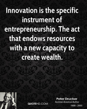 Innovation is the specific instrument of entrepreneurship. The act ...