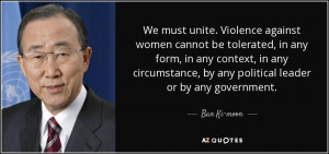 We must unite. Violence against women cannot be tolerated, in any form ...