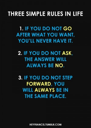 If you don't go after what you want, you will never have it.