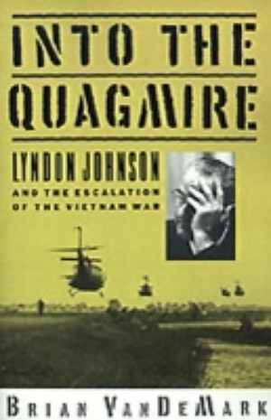 Into the Quagmire: Lyndon Johnson and the Escalation of the Vietnam ...