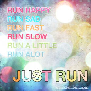 ... run happy run sad run fast run slow run a little run a lot just run