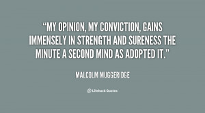 My opinion, my conviction, gains immensely in strength and sureness ...