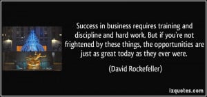 Success in business requires training and discipline and hard work ...