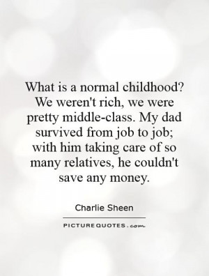 What is a normal childhood? We weren't rich, we were pretty middle ...