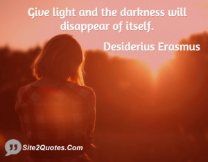 Give light and the darkness will disappear of itself.