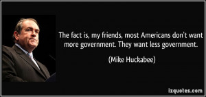 The fact is, my friends, most Americans don't want more government ...