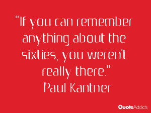 paul kantner quotes if you can remember anything about the sixties you ...