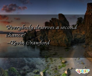 Everybody deserves a second chance. -Kevin Crawford