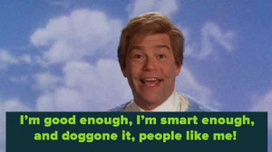 stuart_smalley_Daily-Affirmations-I-am-good-enough-I-am-smart-enough ...